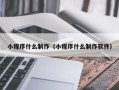 广西小程序什么制作（小程序什么制作软件）