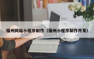 广西福州网站小程序制作（福州小程序制作开发）