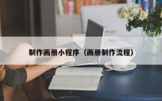 广西制作画册小程序（画册制作流程）