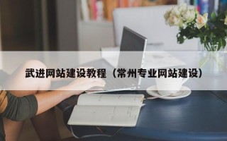广西武进网站建设教程（常州专业网站建设）